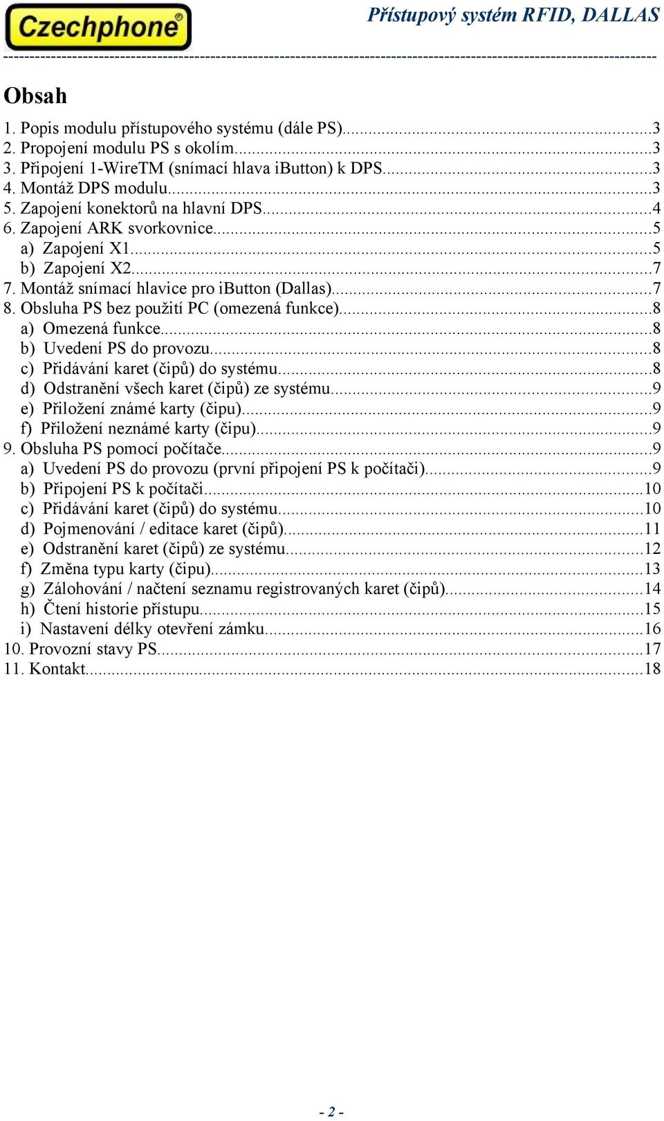 Obsluha PS bez použití PC (omezená funkce)...8 a) Omezená funkce...8 b) Uvedení PS do provozu...8 c) Přidávání karet (čipů) do systému...8 d) Odstranění všech karet (čipů) ze systému.