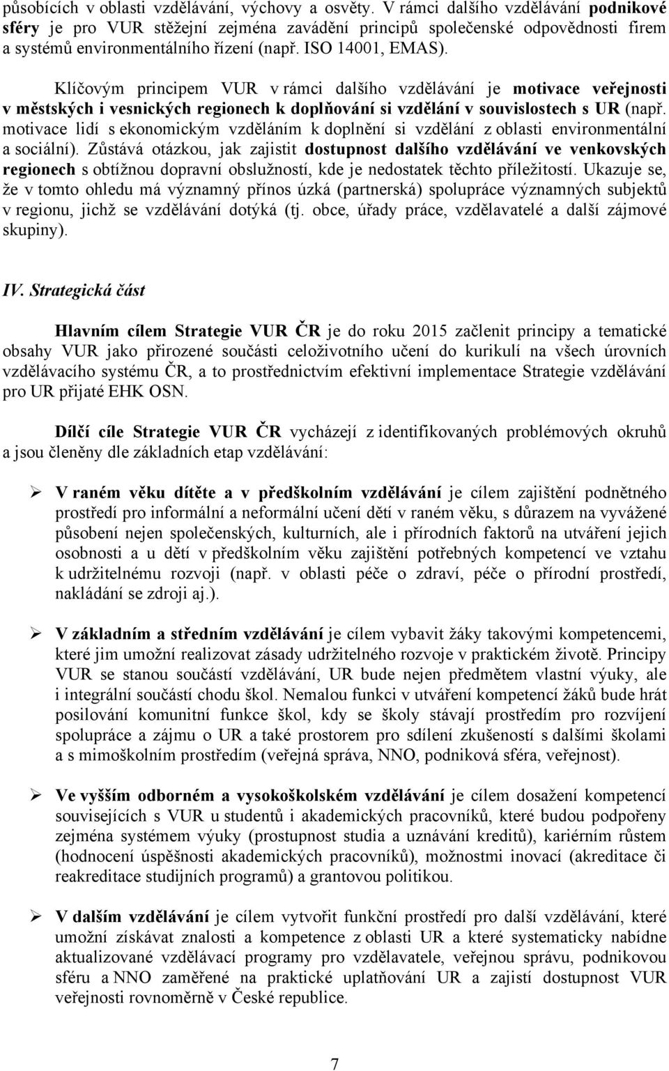 Klíčovým principem VUR v rámci dalšího vzdělávání je motivace veřejnosti v městských i vesnických regionech k doplňování si vzdělání v souvislostech s UR (např.