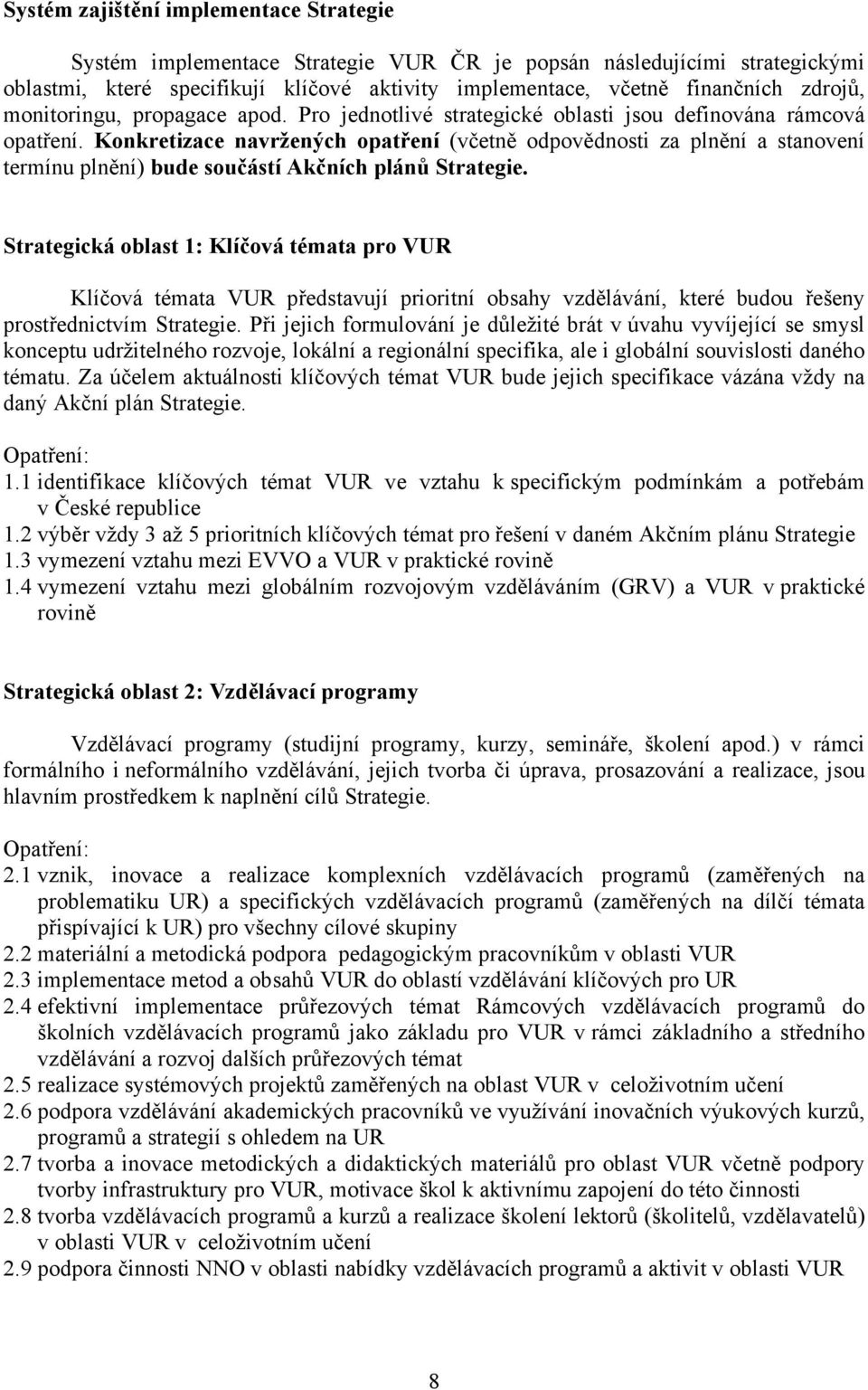 Konkretizace navržených opatření (včetně odpovědnosti za plnění a stanovení termínu plnění) bude součástí Akčních plánů Strategie.