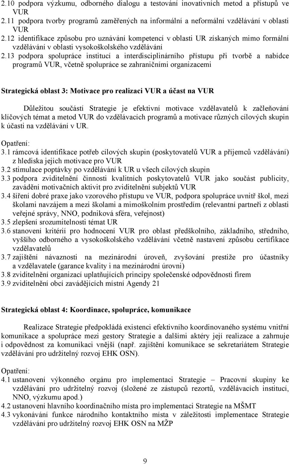 13 podpora spolupráce institucí a interdisciplinárního přístupu při tvorbě a nabídce programů VUR, včetně spolupráce se zahraničními organizacemi Strategická oblast 3: Motivace pro realizaci VUR a