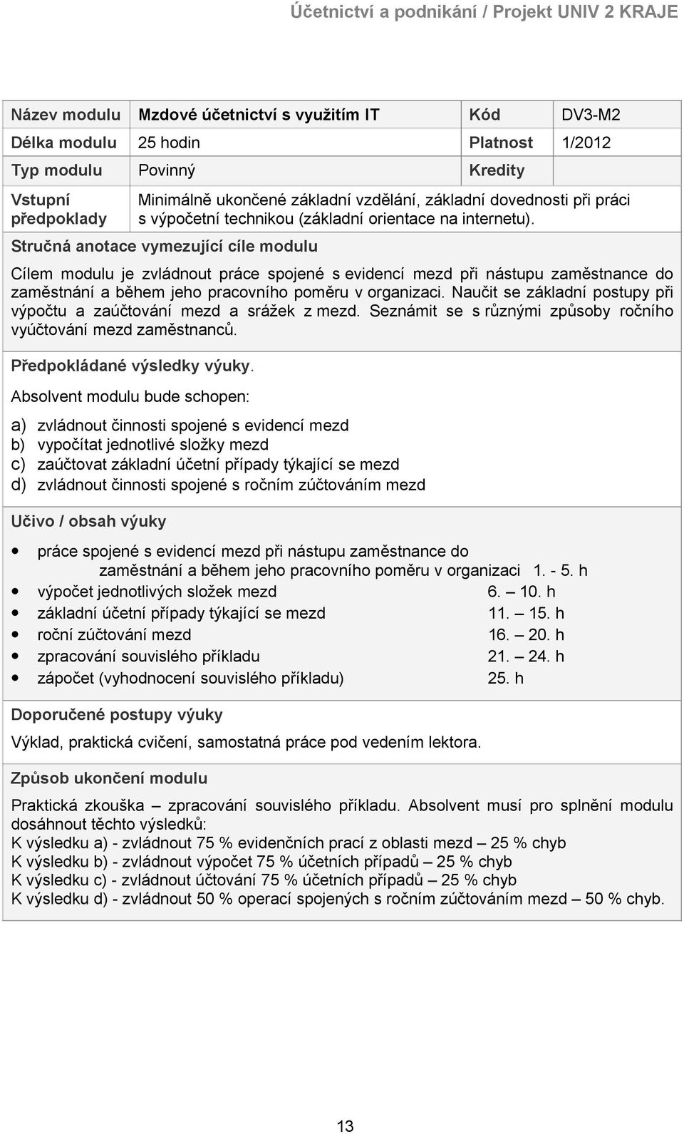 Stručná anotace vymezující cíle modulu Cílem modulu je zvládnout práce spojené s evidencí mezd při nástupu zaměstnance do zaměstnání a během jeho pracovního poměru v organizaci.