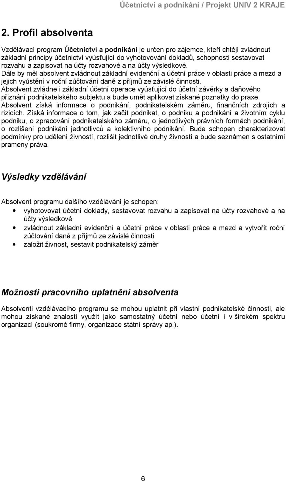 Dále by měl absolvent zvládnout základní evidenční a účetní práce v oblasti práce a mezd a jejich vyústění v roční zúčtování daně z příjmů ze závislé činnosti.