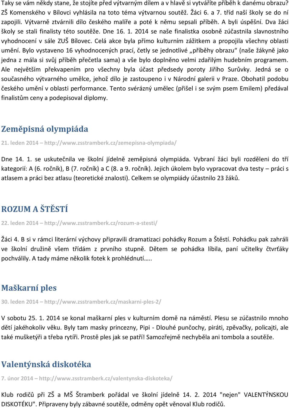 . 1. 2014 se naše finalistka osobně zúčastnila slavnostního vyhodnocení v sále ZUŠ Bílovec. Celá akce byla přímo kulturním zážitkem a propojila všechny oblasti umění.