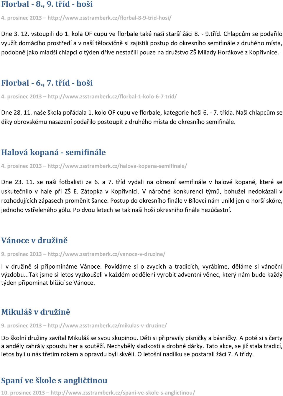 Chlapcům se podařilo využít domácího prostředí a v naší tělocvičně si zajistili postup do okresního semifinále z druhého místa, podobně jako mladší chlapci o týden dříve nestačili pouze na družstvo