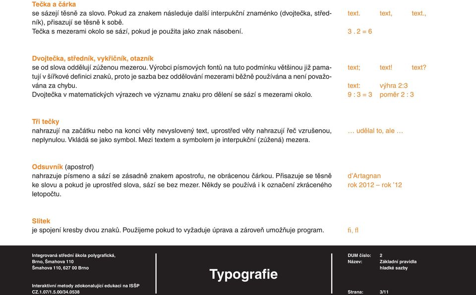 Výrobci písmových fontů na tuto podmínku většinou již pamatují v šířkové defi nici znaků, proto je sazba bez oddělování mezerami běžně používána a není považována za chybu.