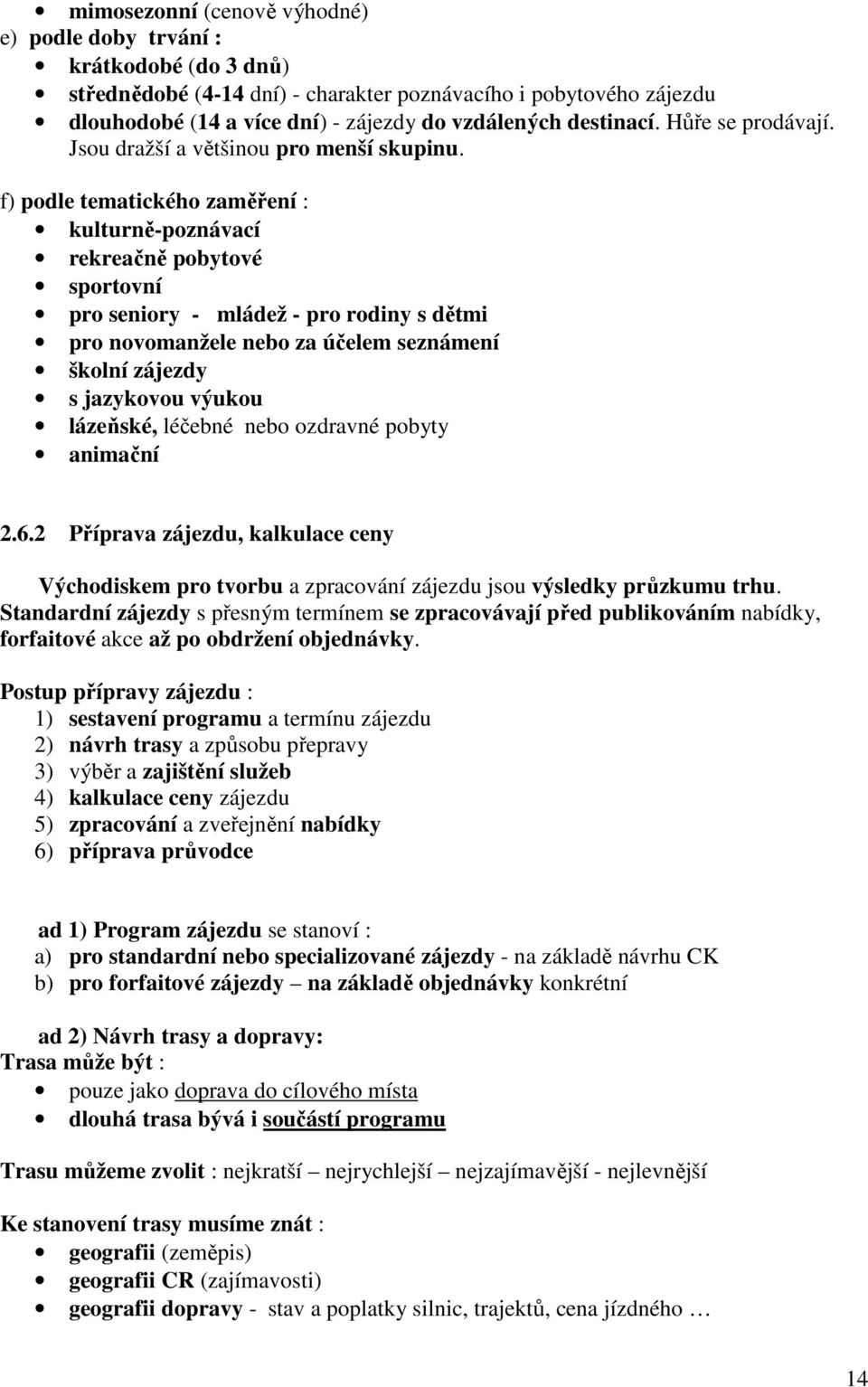 f) podle tematického zaměření : kulturně-poznávací rekreačně pobytové sportovní pro seniory - mládež - pro rodiny s dětmi pro novomanžele nebo za účelem seznámení školní zájezdy s jazykovou výukou