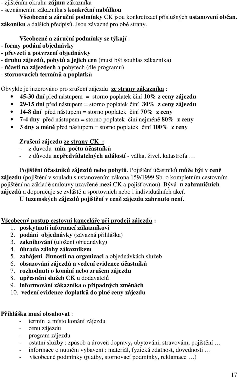 Všeobecné a záruční podmínky se týkají : - formy podání objednávky - převzetí a potvrzení objednávky - druhu zájezdů, pobytů a jejich cen (musí být souhlas zákazníka) - účasti na zájezdech a pobytech