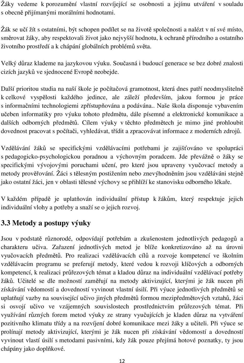 životního prostředí a k chápání globálních problémů světa. Velký důraz klademe na jazykovou výuku. Současná i budoucí generace se bez dobré znalosti cizích jazyků ve sjednocené Evropě neobejde.