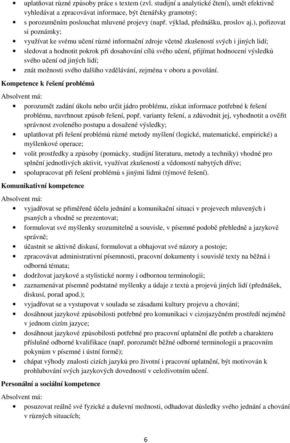 ), pořizovat si poznámky; využívat ke svému učení různé informační zdroje včetně zkušeností svých i jiných lidí; sledovat a hodnotit pokrok při dosahování cílů svého učení, přijímat hodnocení