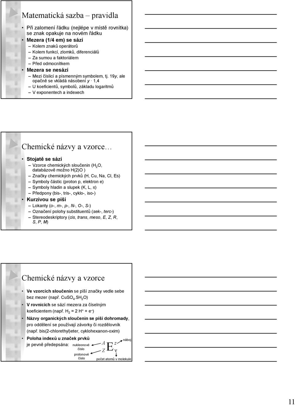 19y, ale opačně se vkládá násobení y 1,4 U koeficientů, symbolů, základu logaritmů V exponentech a indexech Chemické názvy a vzorce Stojatě se sází Vzorce chemických sloučenin (H 2 O, databázově