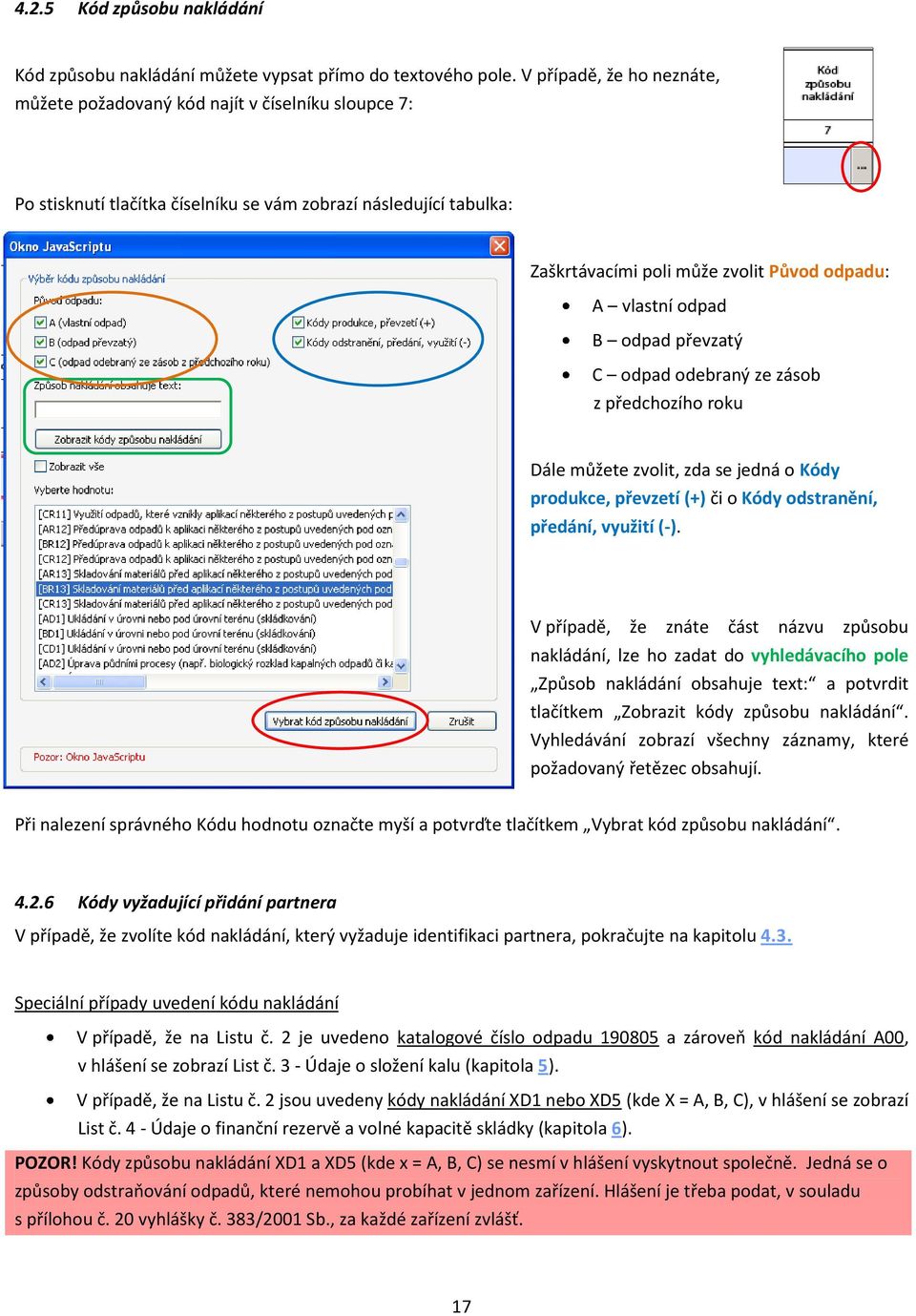 odpad B odpad převzatý C odpad odebraný ze zásob z předchozího roku Dále můžete zvolit, zda se jedná o Kódy produkce, převzetí (+) či o Kódy odstranění, předání, využití (-).