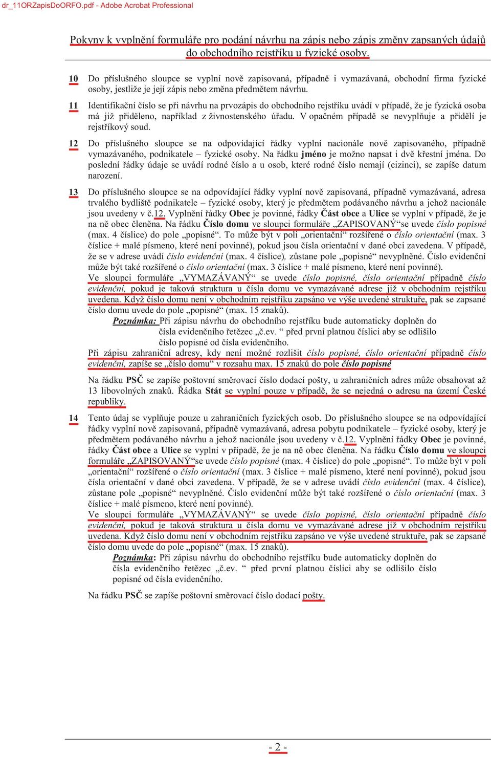 11 Identifikační číslo se při návrhu na prvozápis do obchodního rejstříku uvádí v případě, že je fyzická osoba má již přiděleno, například z živnostenského úřadu.