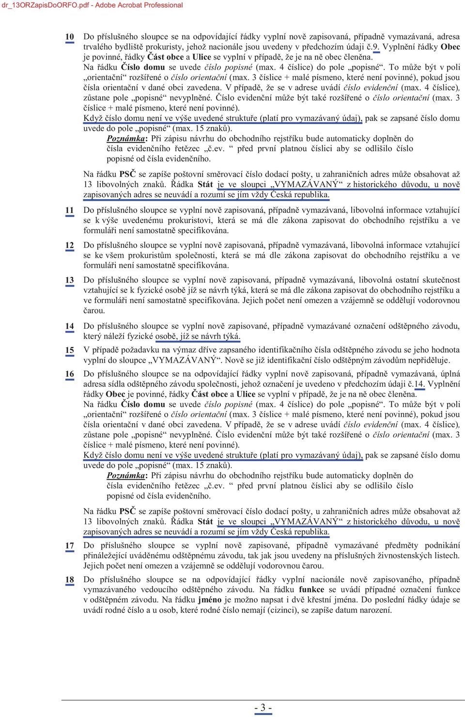 předchozím údaji č.9. Vyplnění řádky Obec je povinné, řádky Část obce a Ulice se vyplní v případě, že je na ně obec členěna.