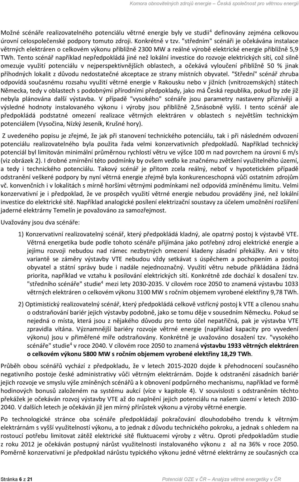 Tento scénář například nepředpokládá jiné než lokální investice do rozvoje elektrických sítí, což silně omezuje využití potenciálu v nejperspektivnějších oblastech, a očekává vyloučení přibližně 50 %