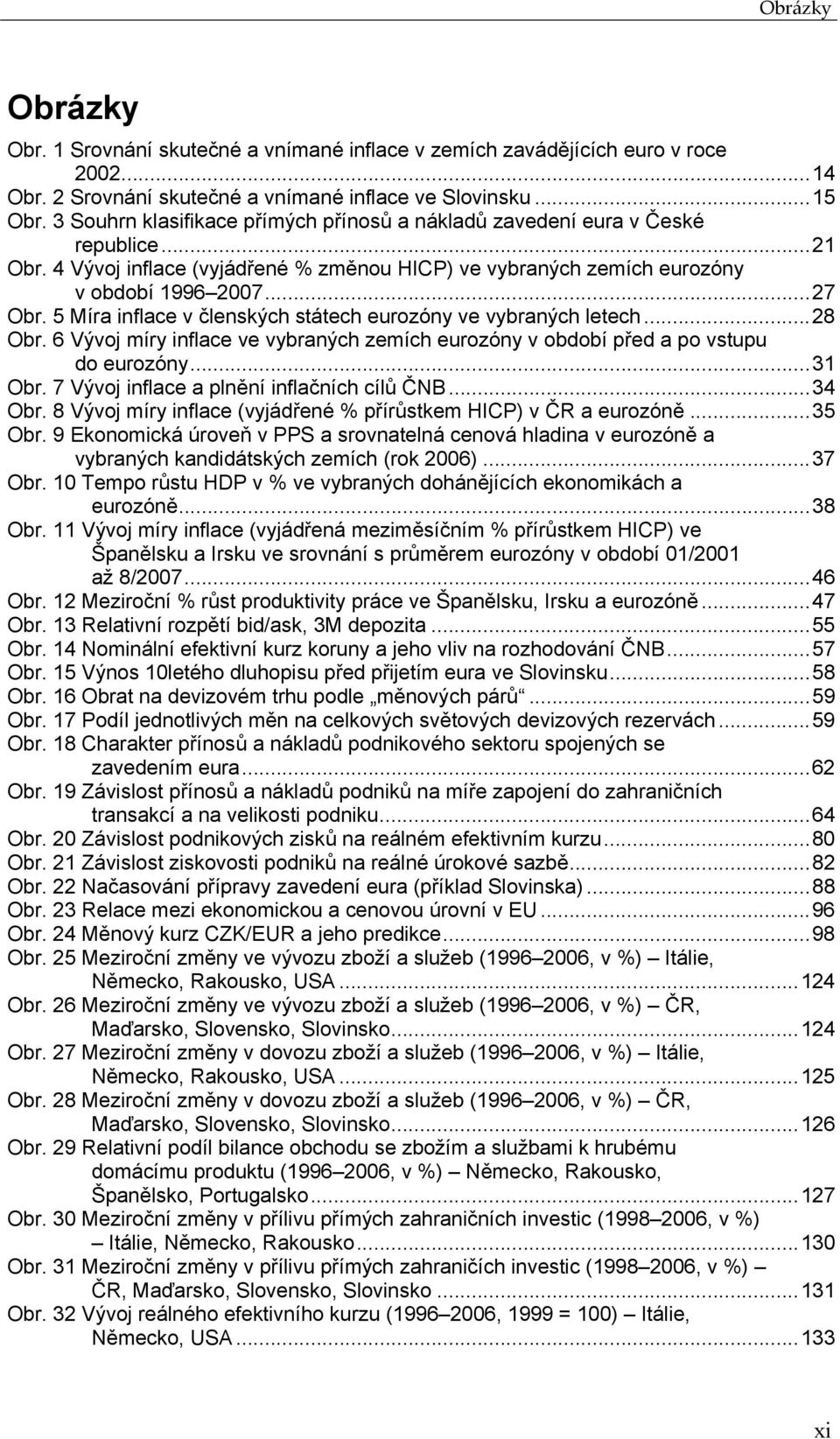 5 Míra inflace v členských státech eurozóny ve vybraných letech...28 Obr. 6 Vývoj míry inflace ve vybraných zemích eurozóny v období před a po vstupu do eurozóny...31 Obr.