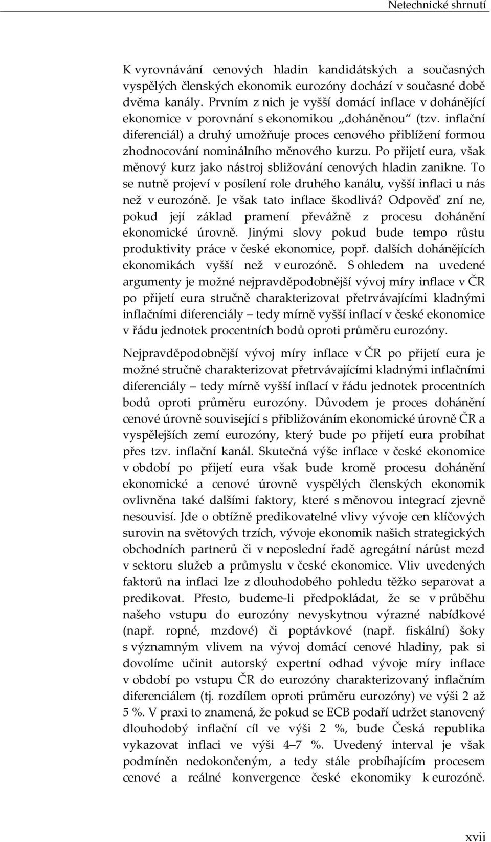 inflační diferenciál) a druhý umožňuje proces cenového přiblížení formou zhodnocování nominálního měnového kurzu. Po přijetí eura, však měnový kurz jako nástroj sbližování cenových hladin zanikne.