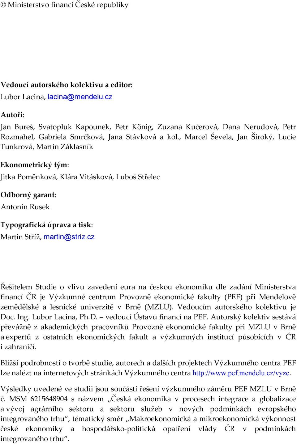 , Marcel Ševela, Jan Široký, Lucie Tunkrová, Martin Záklasník Ekonometrický tým: Jitka Poměnková, Klára Vitásková, Luboš Střelec Odborný garant: Antonín Rusek Typografická úprava a tisk: Martin
