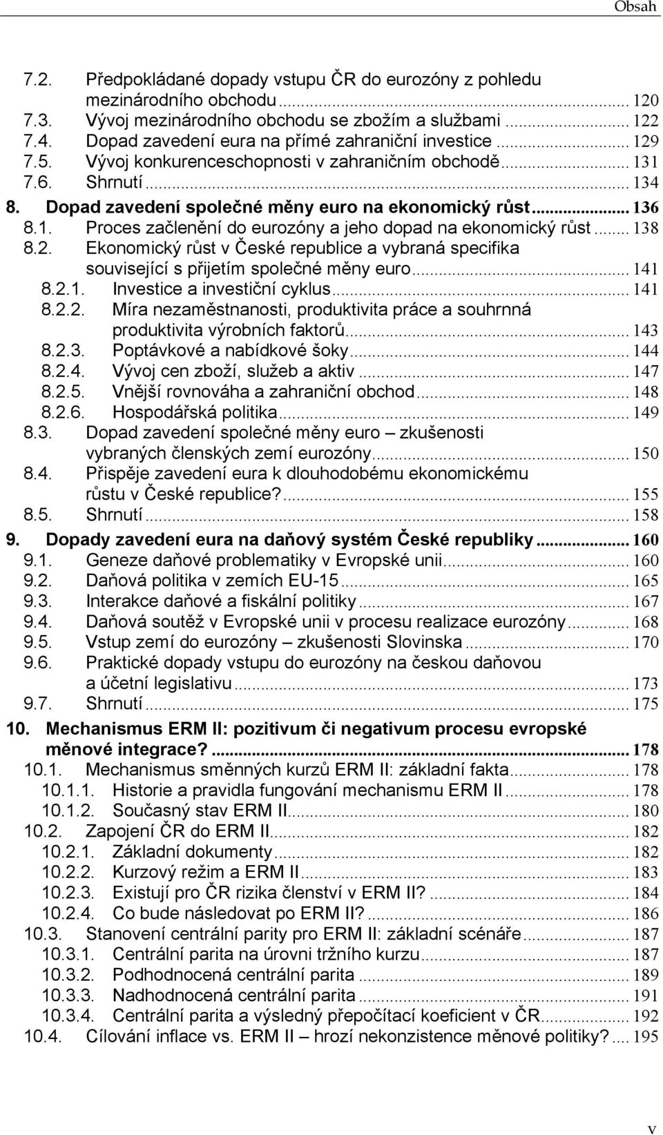 .. 136 8.1. Proces začlenění do eurozóny a jeho dopad na ekonomický růst... 138 8.2. Ekonomický růst v České republice a vybraná specifika související s přijetím společné měny euro... 141 8.2.1. Investice a investiční cyklus.