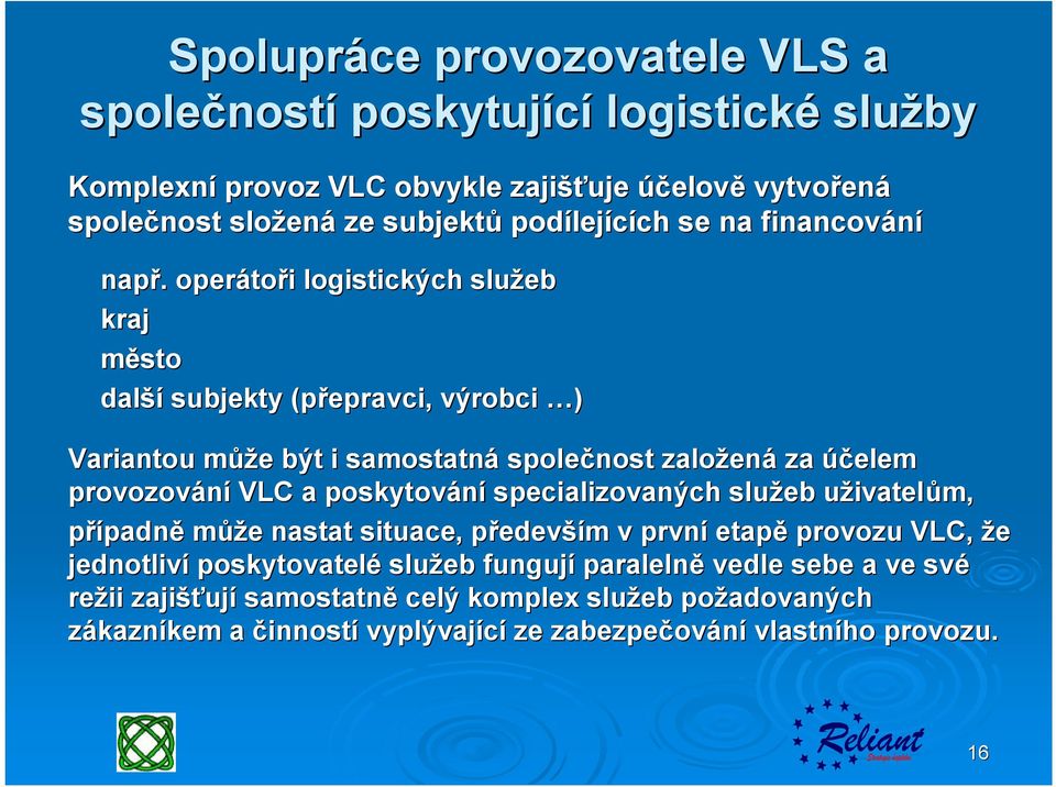 operátoři logistických služeb kraj město další subjekty (přepravci, výrobci ) Variantou může být i samostatná společnost založená za účelem provozování VLC a