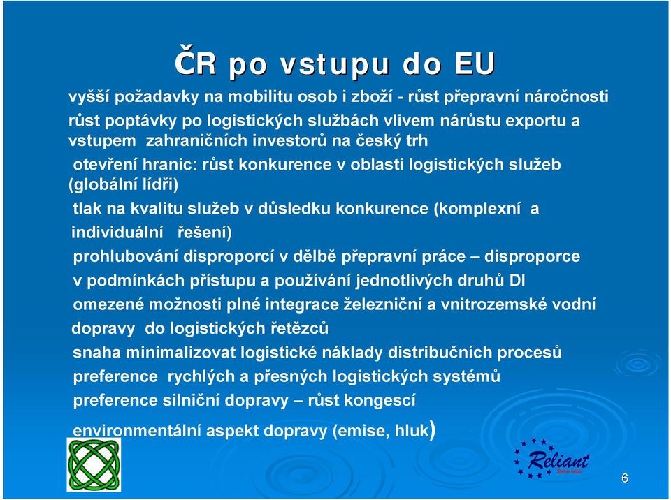 dělbě přepravní práce disproporce vpodmínkách přístupu a používání jednotlivých druhů DI omezené možnosti plné integrace železniční a vnitrozemské vodní dopravy do logistických řetězců snaha