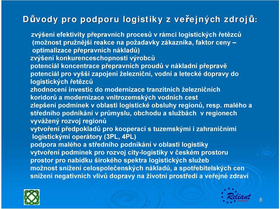řetězců zhodnocení investic do modernizace tranzitních železničních koridorů a modernizace vnitrozemských vodních cest zlepšení podmínek v oblasti logistické obsluhy regionů, resp.