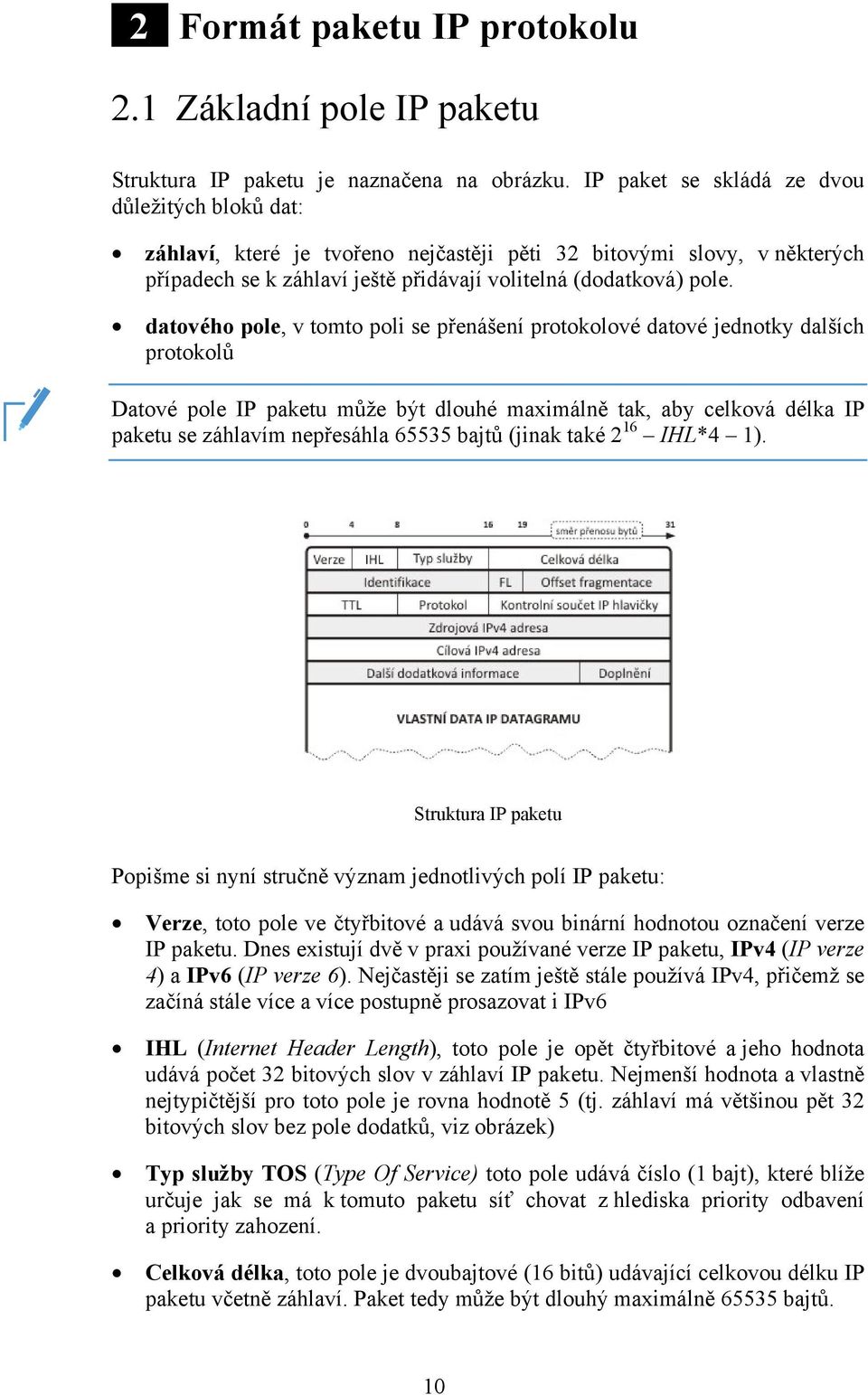 datového pole, v tomto poli se přenášení protokolové datové jednotky dalších protokolů Datové pole IP paketu může být dlouhé maximálně tak, aby celková délka IP paketu se záhlavím nepřesáhla 65535