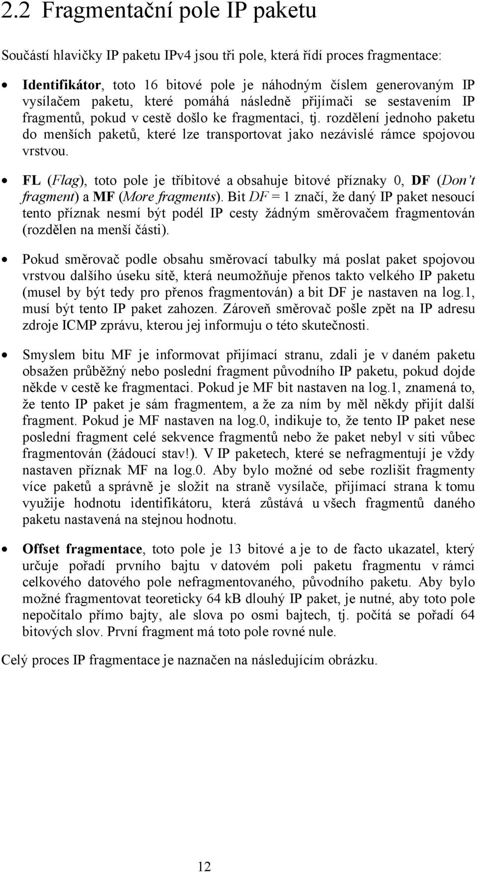 rozdělení jednoho paketu do menších paketů, které lze transportovat jako nezávislé rámce spojovou vrstvou.