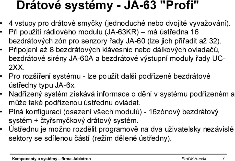 Připojení až 8 bezdrátových klávesnic nebo dálkových ovladačů, bezdrátové sirény JA-60A a bezdrátové výstupní moduly řady UC- 2XX.