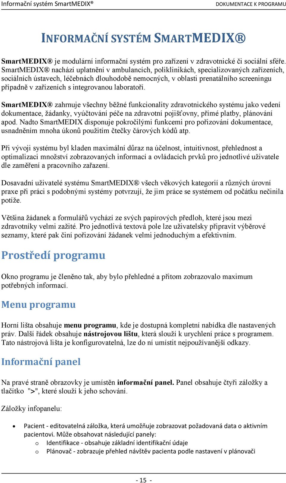 integrovanou laboratoří. SmartMEDIX zahrnuje všechny běžné funkcionality zdravotnického systému jako vedení dokumentace, žádanky, vyúčtování péče na zdravotní pojišťovny, přímé platby, plánování apod.