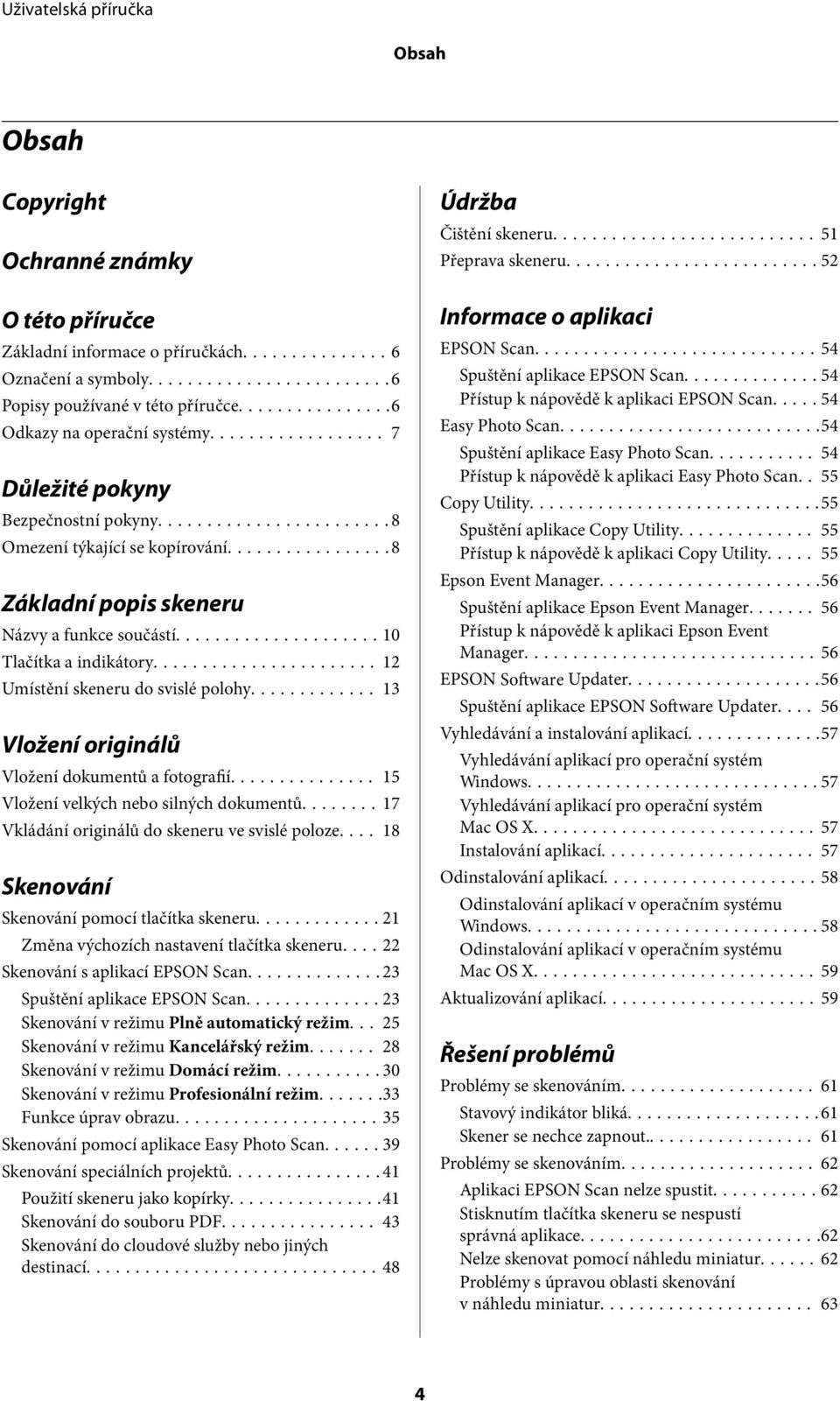 .. 13 Vložení originálů Vložení dokumentů a fotografií... 15 Vložení velkých nebo silných dokumentů...17 Vkládání originálů do skeneru ve svislé poloze.... 18 Skenování Skenování pomocí tlačítka skeneru.