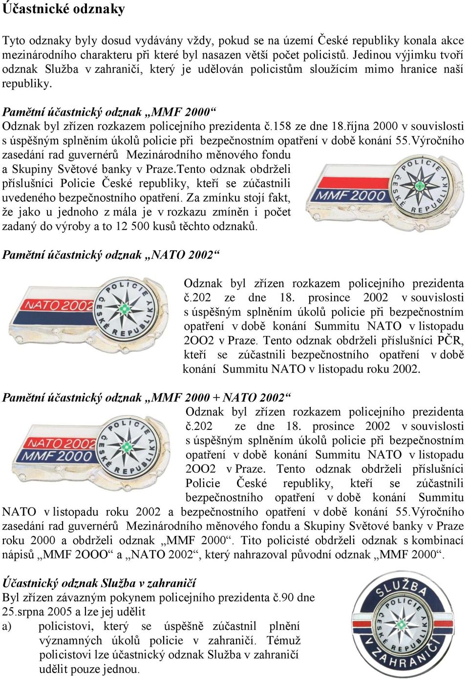 Pamětní účastnický odznak MMF 2000 Odznak byl zřízen rozkazem policejního prezidenta č.158 ze dne 18.