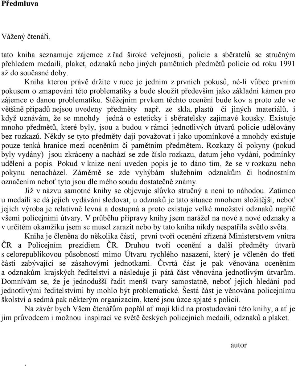 Kniha kterou právě drţíte v ruce je jedním z prvních pokusů, né-li vůbec prvním pokusem o zmapování této problematiky a bude slouţit především jako základní kámen pro zájemce o danou problematiku.