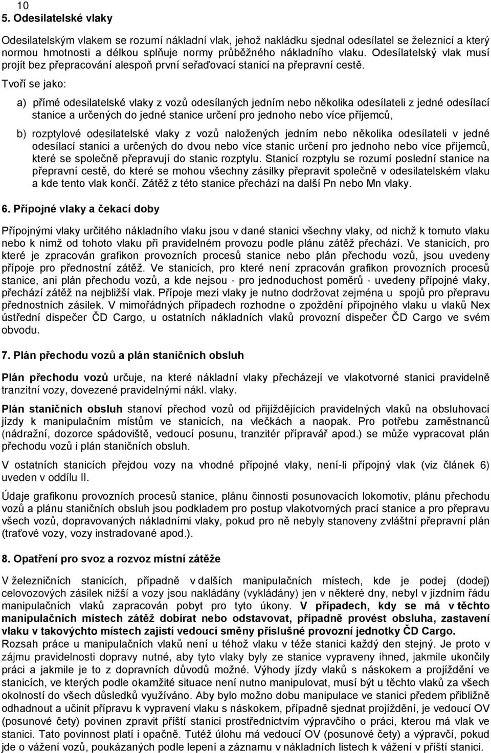 Tvoří se jako: a) přímé odesilatelské vlaky z vozů odesílaných jedním nebo několika odesílateli z jedné odesílací stanice a určených do jedné stanice určení pro jednoho nebo více příjemců, b)