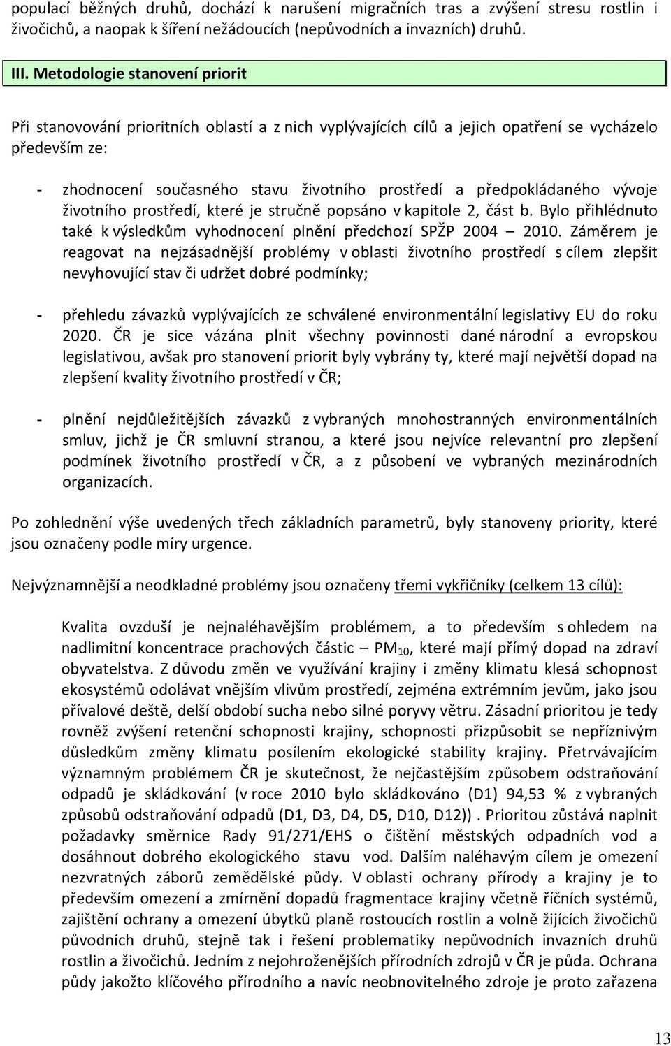 předpokládaného vývoje životního prostředí, které je stručně popsáno v kapitole 2, část b. Bylo přihlédnuto také k výsledkům vyhodnocení plnění předchozí SPŽP 2004 2010.