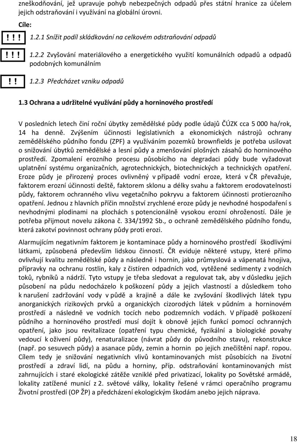 3 Ochrana a udržitelné využívání půdy a horninového prostředí V posledních letech činí roční úbytky zemědělské půdy podle údajů ČÚZK cca 5 000 ha/rok, 14 ha denně.