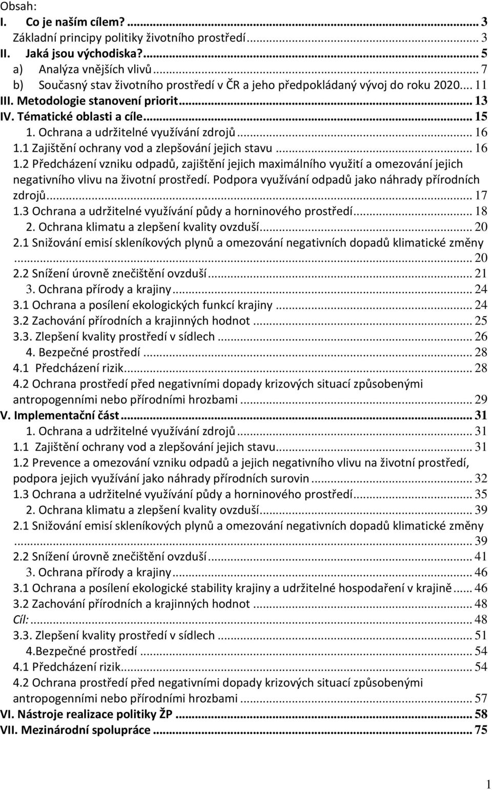 Ochrana a udržitelné využívání zdrojů... 16 1.1 Zajištění ochrany vod a zlepšování jejich stavu... 16 1.2 Předcházení vzniku odpadů, zajištění jejich maximálního využití a omezování jejich negativního vlivu na životní prostředí.