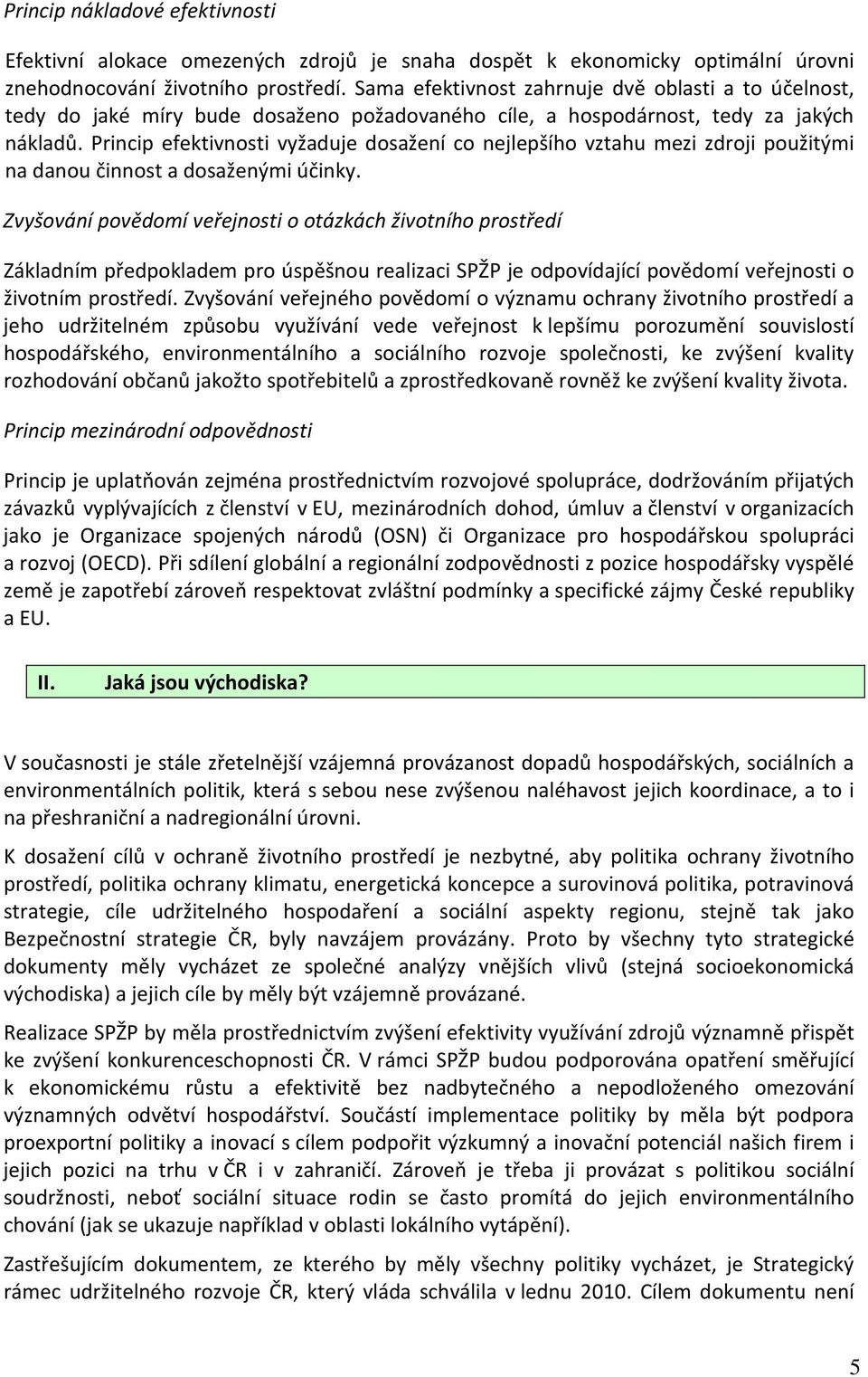 Princip efektivnosti vyžaduje dosažení co nejlepšího vztahu mezi zdroji použitými na danou činnost a dosaženými účinky.