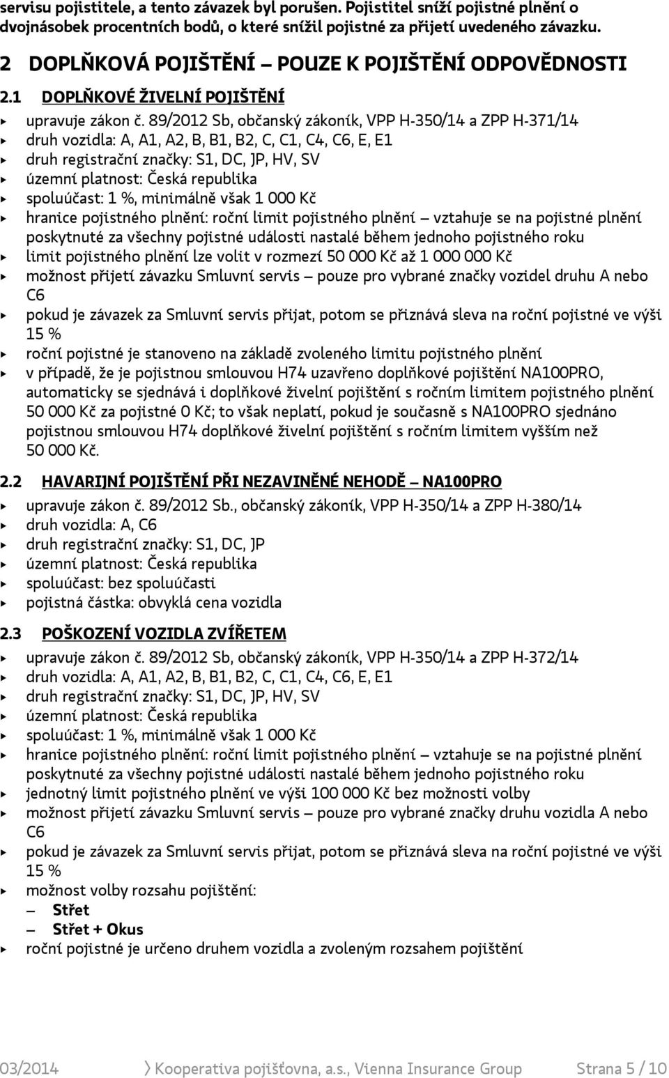 89/2012 Sb, občanský zákoník, VPP H-350/14 a ZPP H-371/14 druh vozidla: A, A1, A2, B, B1, B2, C, C1, C4, C6, E, E1 druh registrační značky: S1, DC, JP, HV, SV územní platnost: Česká republika