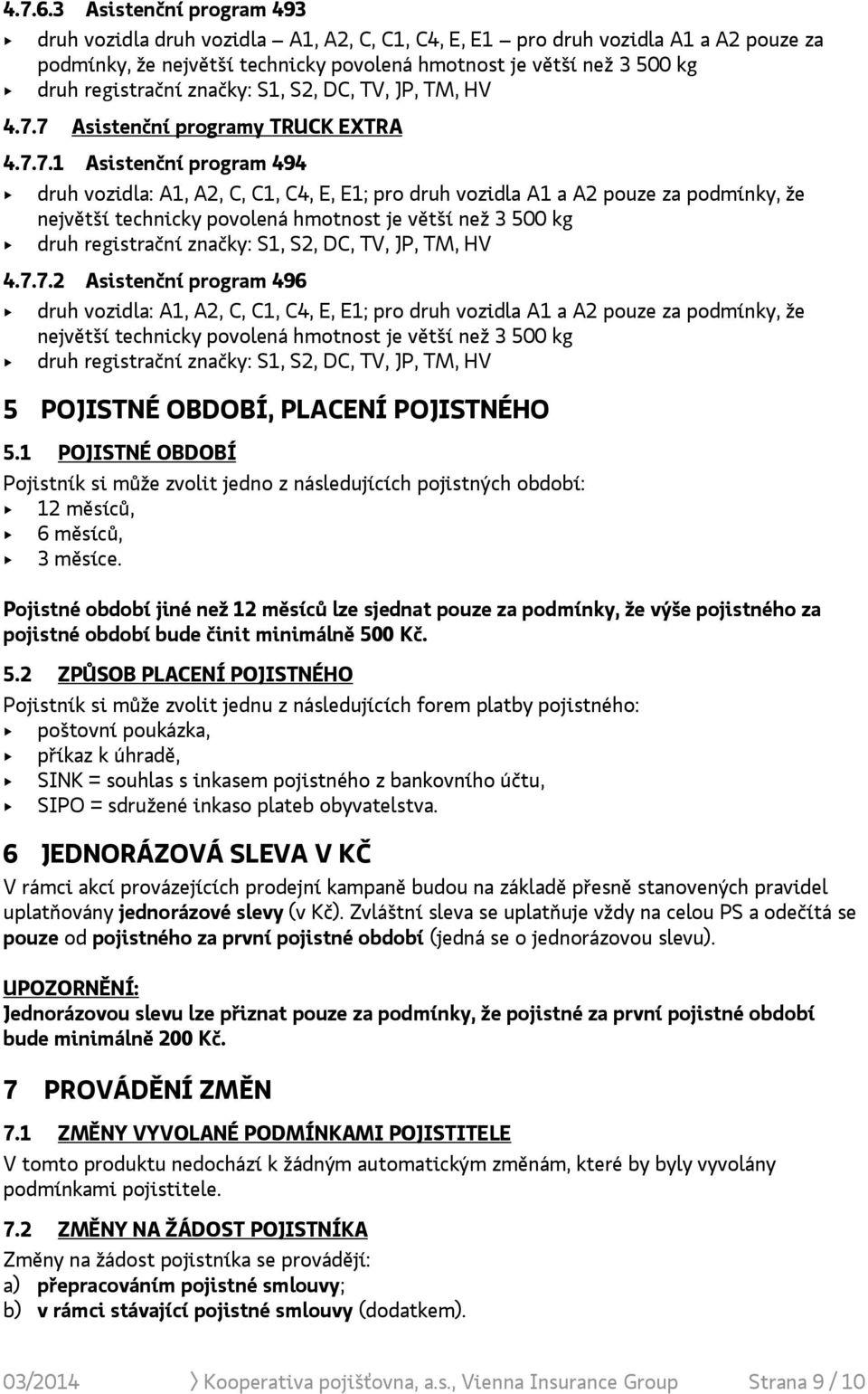 program 496 druh vozidla: A1, A2, C, C1, C4, E, E1; pro druh vozidla A1 a A2 pouze za podmínky, že největší technicky povolená hmotnost je větší než 3 500 kg 5 POJISTNÉ OBDOBÍ, PLACENÍ POJISTNÉHO 5.