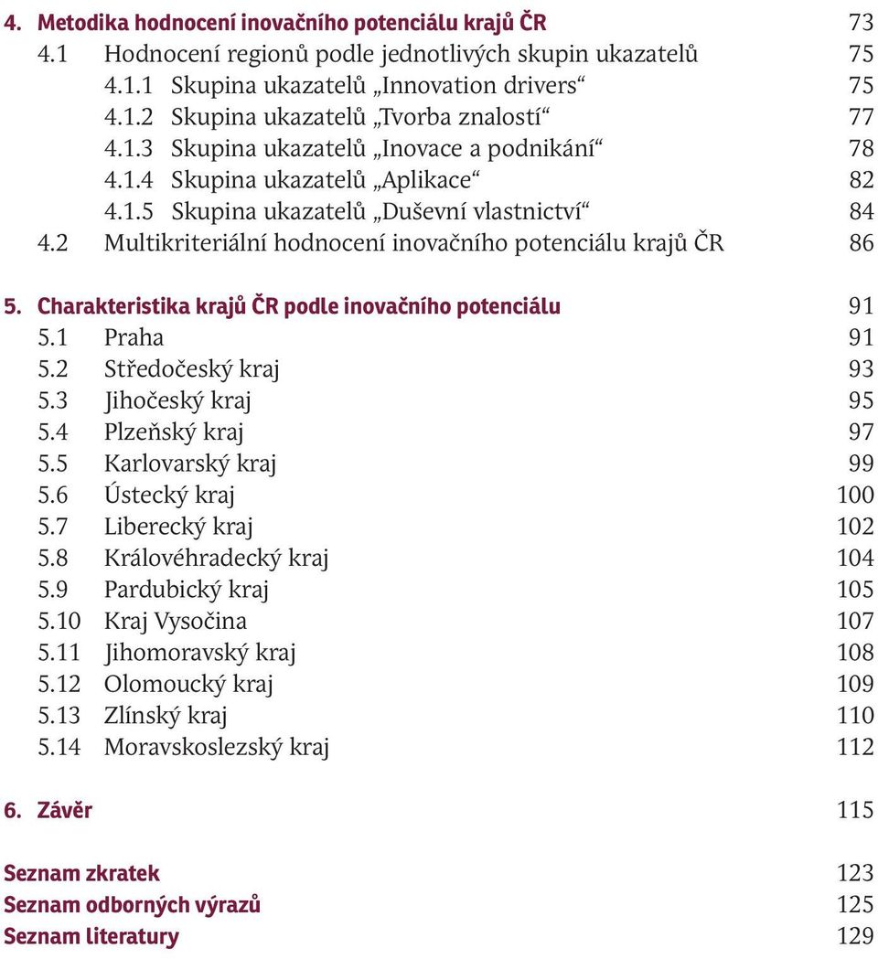 Charakteristika krajů ČR podle inovačního potenciálu 91 5.1 Praha 91 5.2 Středočeský kraj 93 5.3 Jihočeský kraj 95 5.4 Plzeňský kraj 97 5.5 Karlovarský kraj 99 5.6 Ústecký kraj 100 5.