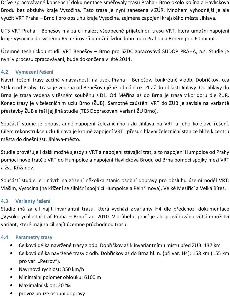 ÚTS VRT Praha Benešov má za cíl nalézt všeobecně přijatelnou trasu VRT, která umožní napojení kraje Vysočina do systému RS a zároveň umožní jízdní dobu mezi Prahou a Brnem pod 60 minut.