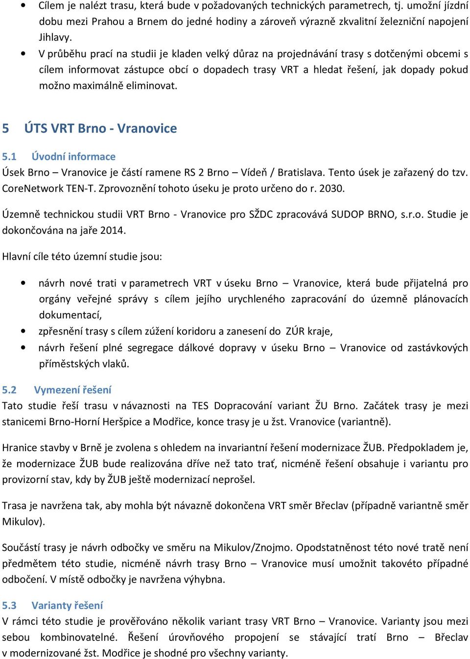 eliminovat. 5 ÚTS VRT Brno - Vranovice 5.1 Úvodní informace Úsek Brno Vranovice je částí ramene RS 2 Brno Vídeň / Bratislava. Tento úsek je zařazený do tzv. CoreNetwork TEN-T.