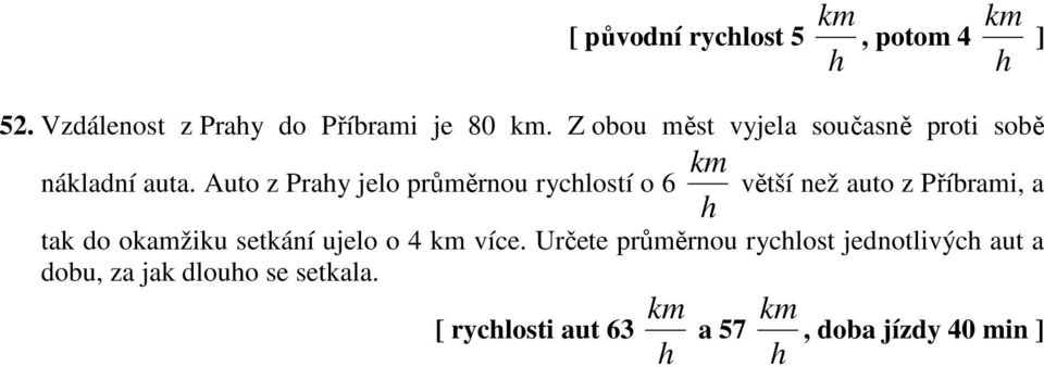 Auto z Pray jelo průměrnou ryclostí o 6 větší než auto z Příbrami, a tak do okamžiku