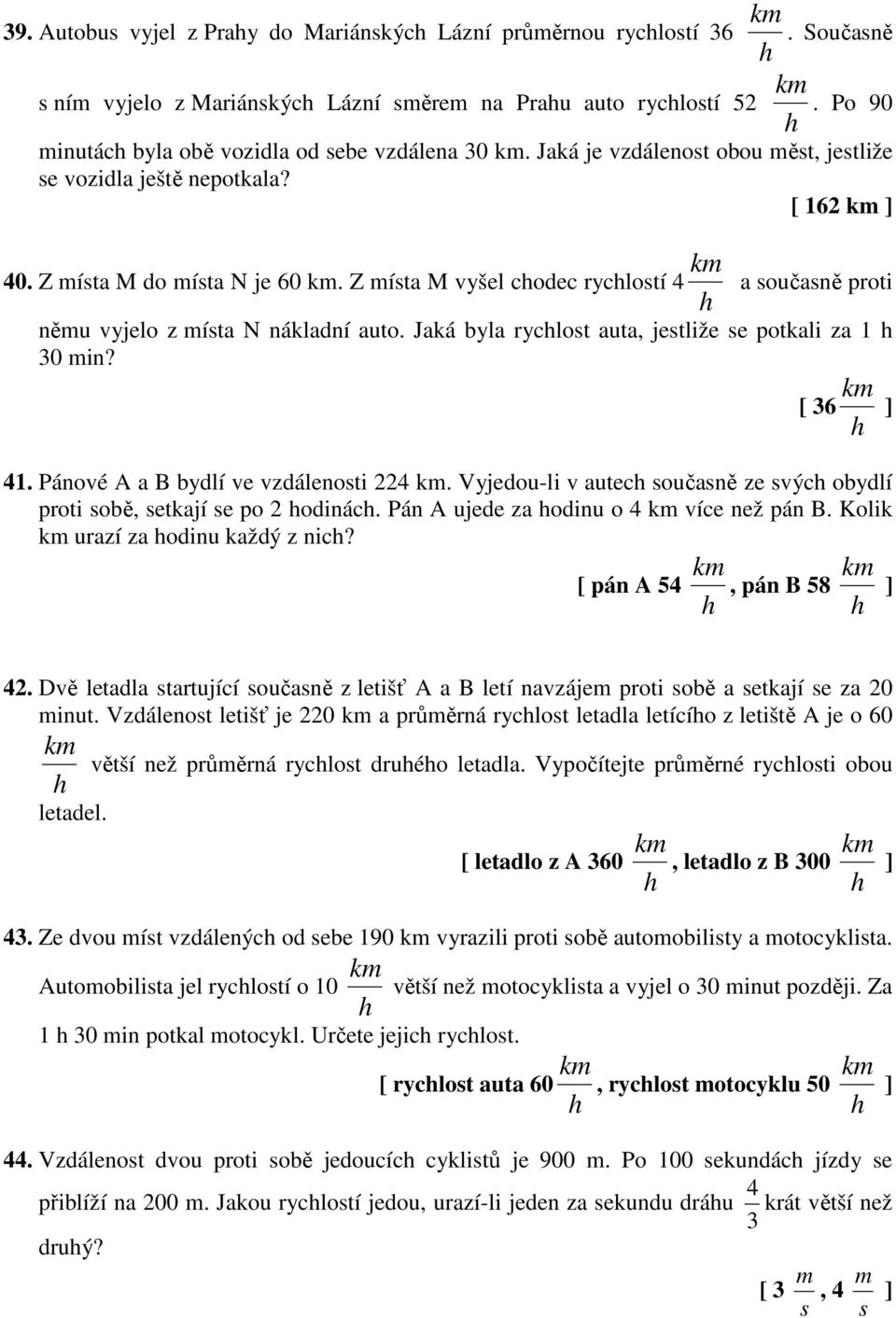 Jaká byla ryclost auta, jestliže se potkali za 1 30 min? [ 36 ] 41. Pánové A a B bydlí ve vzdálenosti 224. Vyjedou-li v autec současně ze svýc obydlí proti sobě, setkají se po 2 odinác.