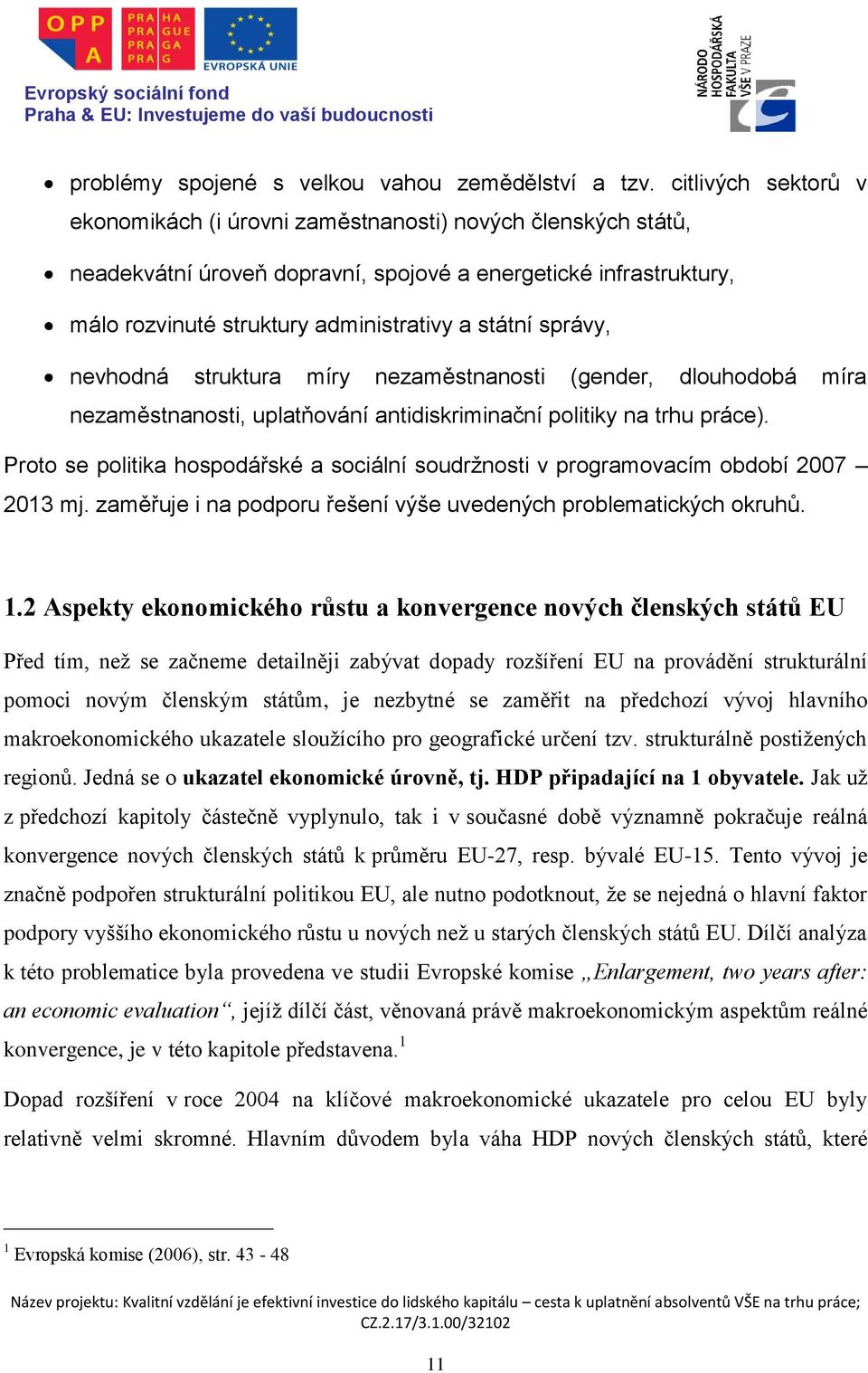 správy, nevhodná struktura míry nezaměstnanosti (gender, dlouhodobá míra nezaměstnanosti, uplatňování antidiskriminační politiky na trhu práce).