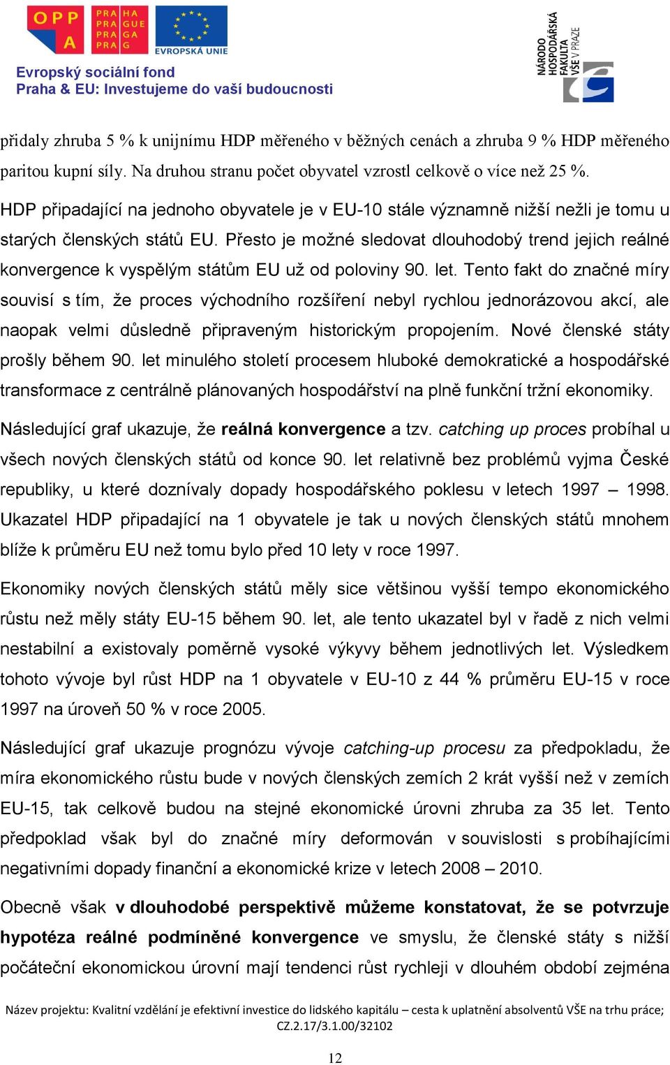 Přesto je možné sledovat dlouhodobý trend jejich reálné konvergence k vyspělým státům EU už od poloviny 90. let.