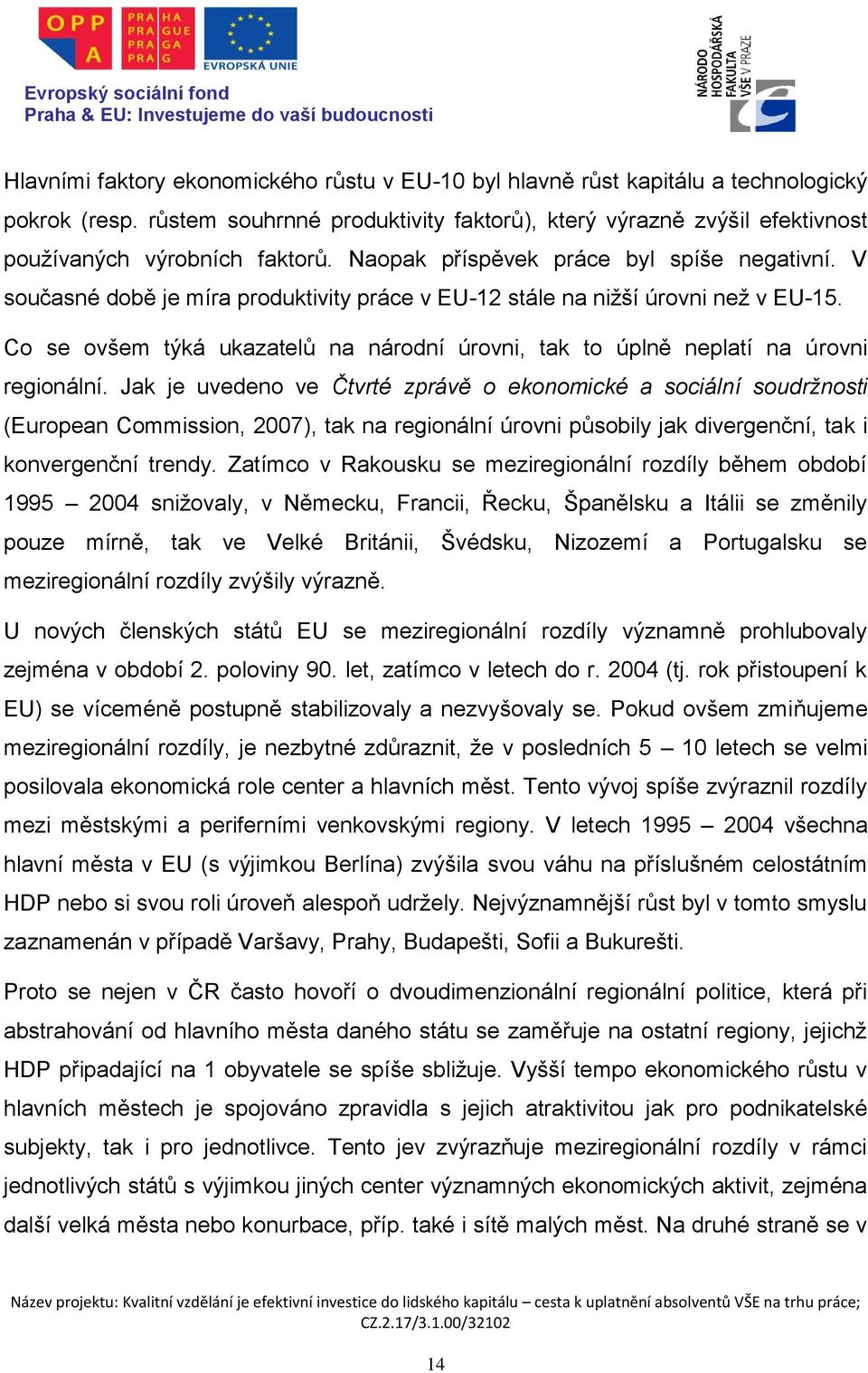 V současné době je míra produktivity práce v EU-12 stále na nižší úrovni než v EU-15. Co se ovšem týká ukazatelů na národní úrovni, tak to úplně neplatí na úrovni regionální.