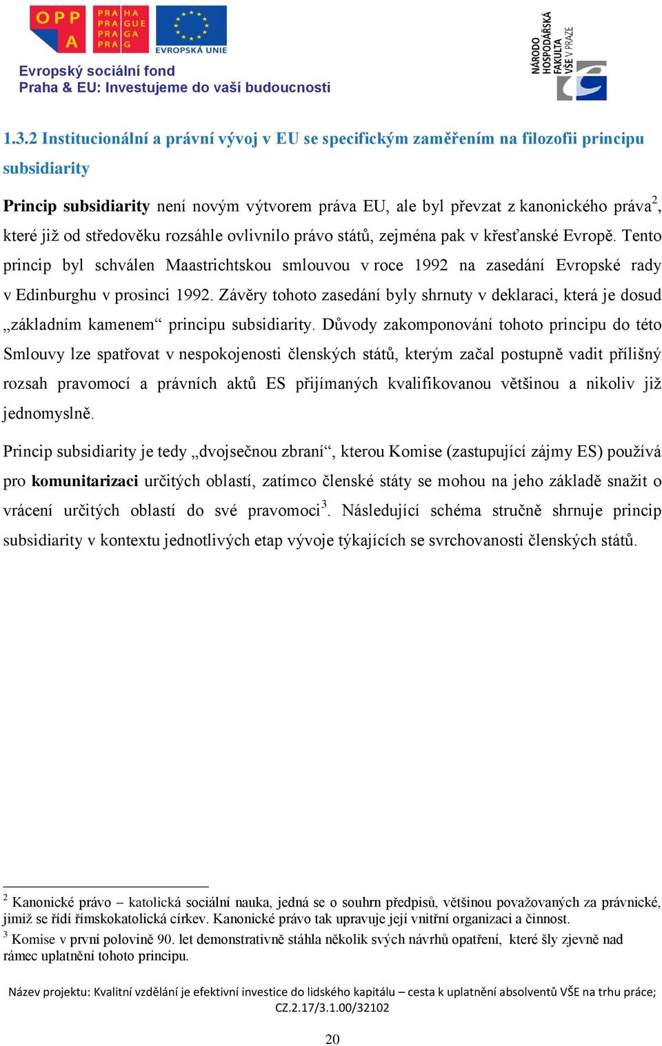 Tento princip byl schválen Maastrichtskou smlouvou v roce 1992 na zasedání Evropské rady v Edinburghu v prosinci 1992.