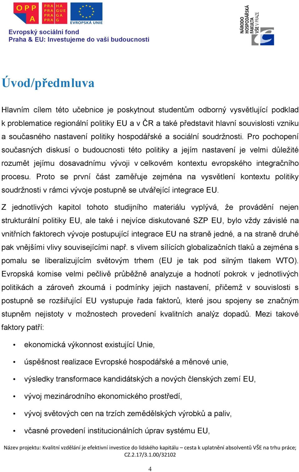 Pro pochopení současných diskusí o budoucnosti této politiky a jejím nastavení je velmi důležité rozumět jejímu dosavadnímu vývoji v celkovém kontextu evropského integračního procesu.