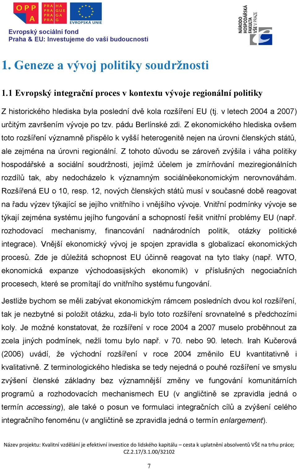 Z ekonomického hlediska ovšem toto rozšíření významně přispělo k vyšší heterogenitě nejen na úrovni členských států, ale zejména na úrovni regionální.